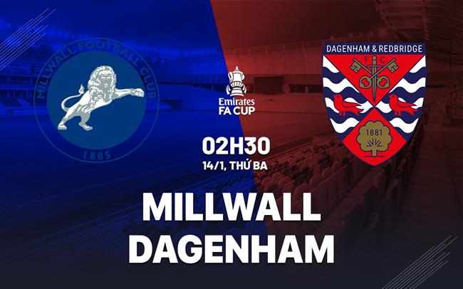 Nhận định bóng đá Millwall vs Dagenham 2h30 ngày 14/1 (FA Cup 2024/25)