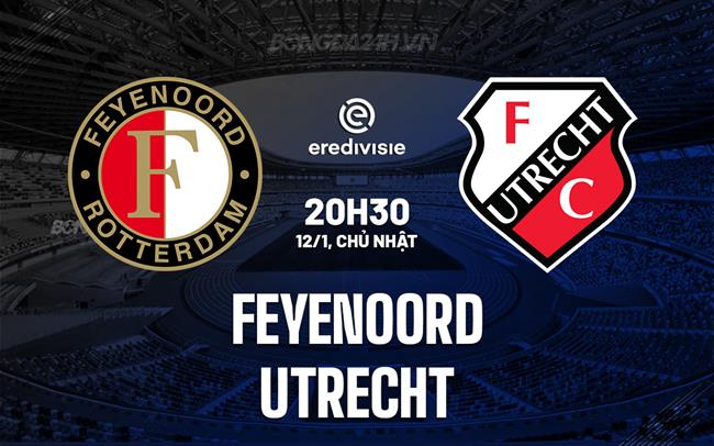 Nhận định Feyenoord vs Utrecht 20h30 ngày 12/1 (VĐQG Hà Lan 2024/25)