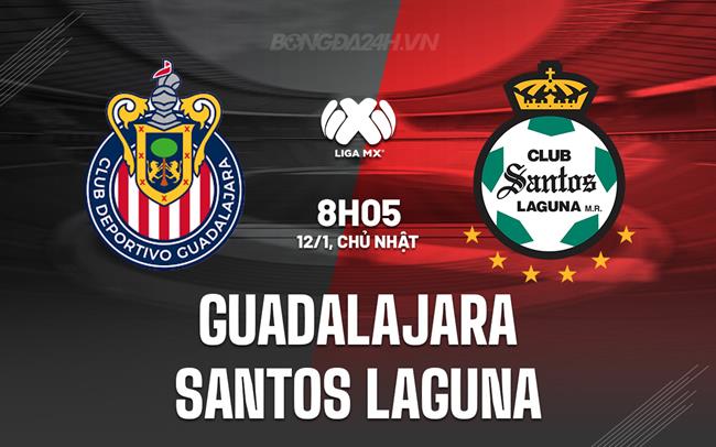Nhận định Guadalajara vs Santos Laguna 8h05 ngày 12/1 (VĐQG Mexico 2024/25)