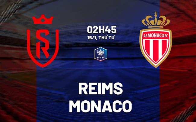 Nhận định bóng đá Reims vs Monaco 2h45 ngày 15/1 (Cúp QG Pháp 2024/25)