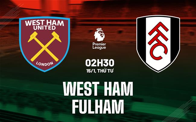 nhan dinh bong da du doan West Ham vs Fulham ngoai hang anh premier league hom nay