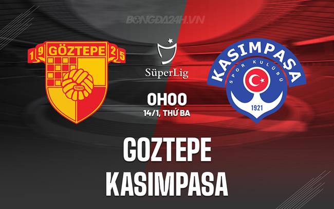 Nhận định Goztepe vs Kasimpasa 0h00 ngày 14/1 (VĐQG Thổ Nhĩ Kỳ 2024/25)