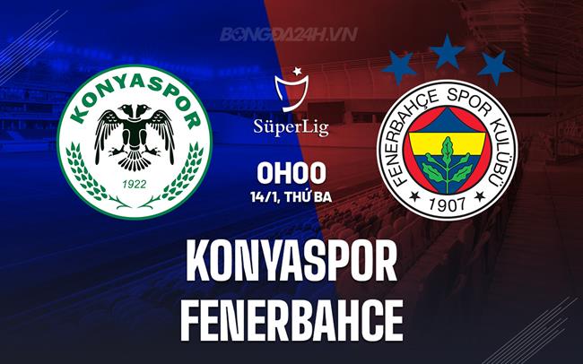Nhận định Konyaspor vs Fenerbahce 0h00 ngày 14/1 (VĐQG Thổ Nhĩ Kỳ 2024/25)