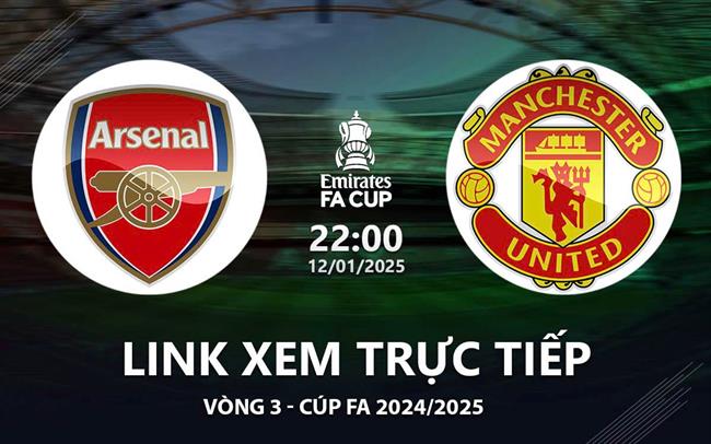 Link xem truc tiep Arsenal vs MU 22h00 hom nay 12/1 FA Cup 2025