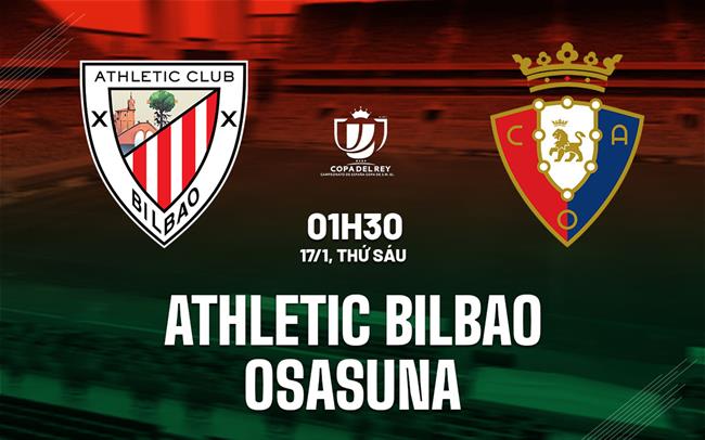 Nhận định Athletic Bilbao vs Osasuna 1h30 ngày 17/1 (Cúp Nhà vua TBN 2024/25)