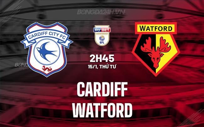 Nhận định - dự đoán Cardiff vs Watford 2h45 ngày 15/1 (Hạng Nhất Anh 2024/25)