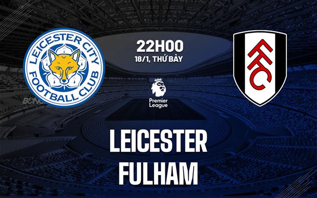 nhan dinh bong da du doan Leicester vs Fulham ngoai hang anh premier league hom nay