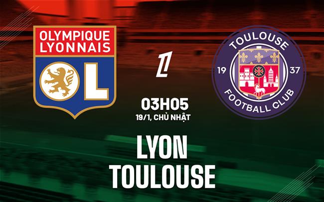 Nhận định bóng đá Lyon vs Toulouse 3h05 ngày 19/1 (Ligue 1 2024/25)