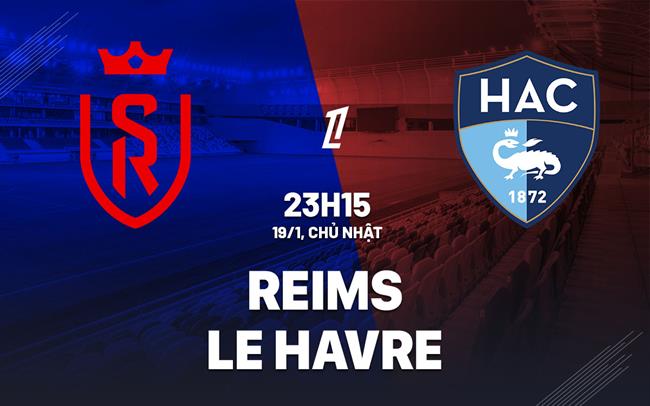 Nhận định bóng đá Reims vs Le Havre 23h15 ngày 19/1 (Ligue 1 2024/25)