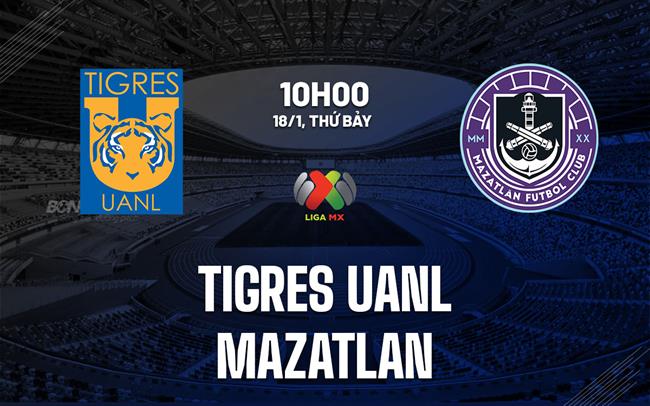 Nhận định bóng đá Tigres UANL vs Mazatlan 8h00 ngày 18/1 (VĐQG Mexico 2024/25)