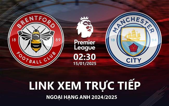 Link xem truc tiep Brentford vs Man City 2h30 hom nay 15/1 Ngoai Hang Anh 2025