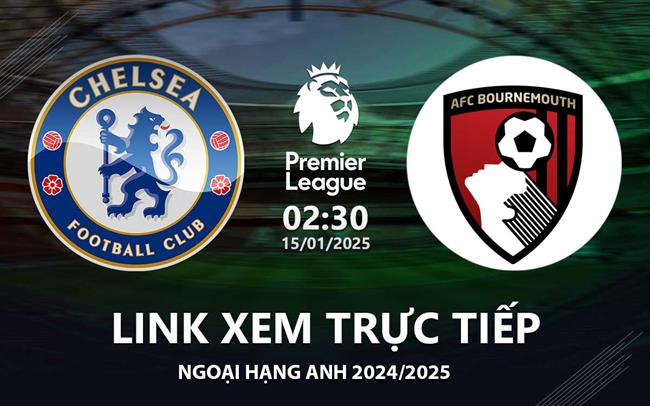 Link xem truc tiep Chelsea vs Bournemouth 2h30 hom nay 15/1 Ngoai Hang Anh 2025