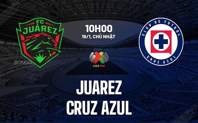 Nhận định bóng đá Juarez vs Cruz Azul 6h00 ngày 19/1 (VĐQG Mexico 2024/25)