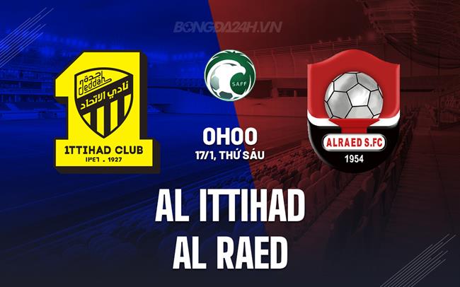 Nhận định Al Ittihad vs Al Raed 0h00 ngày 17/1 (VĐQG Saudi Arabia 2024/25)