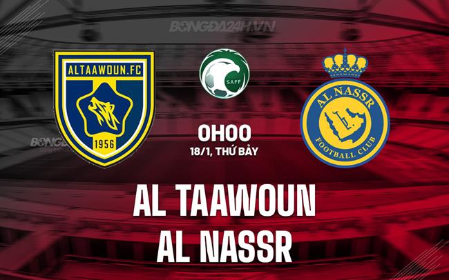 Nhận định Al Taawoun vs Al Nassr 0h00 ngày 18/1 (VĐQG Saudi Arabia 2024/25)