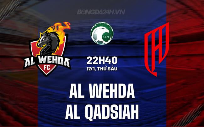 Nhận định Al Wehda vs Al Qadsiah 22h40 ngày 17/1 (VĐQG Saudi Arabia 2024/25)
