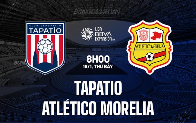 Nhận định Tapatio vs Atlético Morelia 10h05 ngày 18/1 (Hạng 2 Mexico 2024/25)