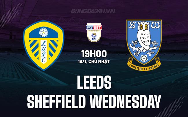Nhận định Leeds vs Sheffield Wednesday 19h00 ngày 19/1 (Hạng Nhất Anh 2024/25)