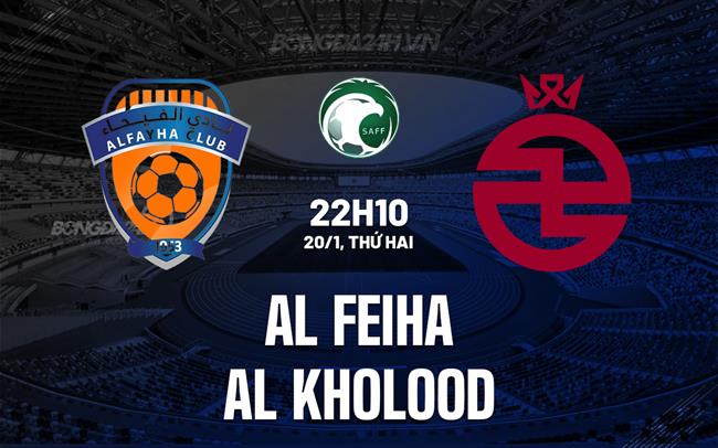 Nhận định Al Feiha vs Al Kholood 22h10 ngày 20/1 (VĐQG Saudi Arabia 2024/25)
