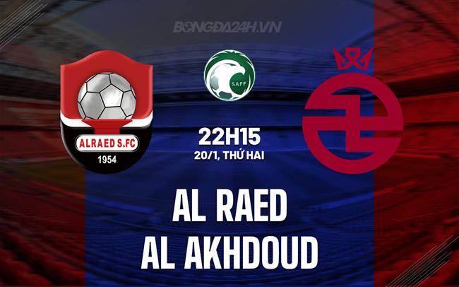 Nhận định Al Raed vs Al Akhdoud 22h15 ngày 20/1 (VĐQG Saudi Arabia 2024/25)