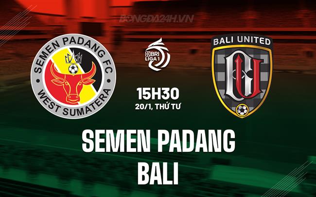 Nhận định Semen Padang vs Bali United 15h30 ngày 20/1 (VĐQG Indonesia 2024/25)