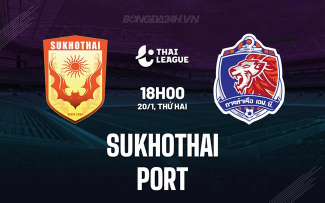 Nhận định Sukhothai vs Port 18h00 ngày 20/1 (VĐQG Thái Lan 2024/25)