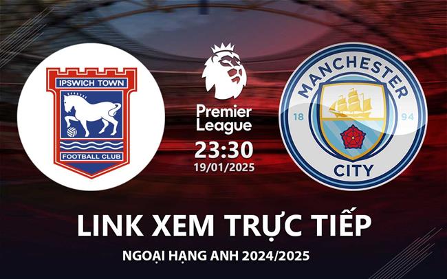 Link xem truc tiep Ipswich Town vs Man City 23h30 hom nay 19/1 Ngoai Hang Anh 2025