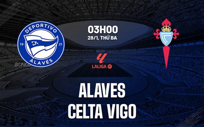 nhan dinh bong da du doan Alaves vs Celta Vigo vdqg tay ban nha la liga hom nay