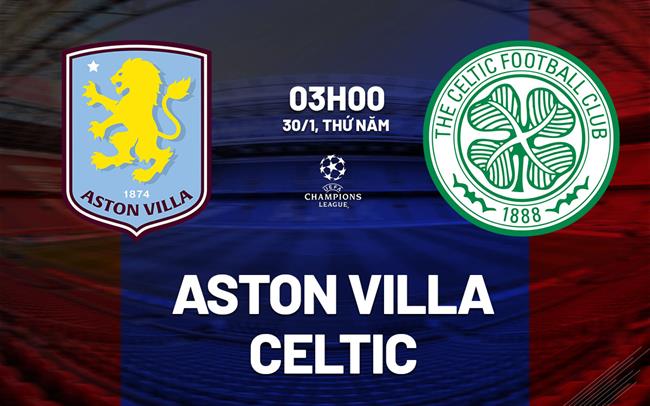 Nhận định Aston Villa vs Celtic (03h00 ngày 30/1): Lợi thế sân nhà