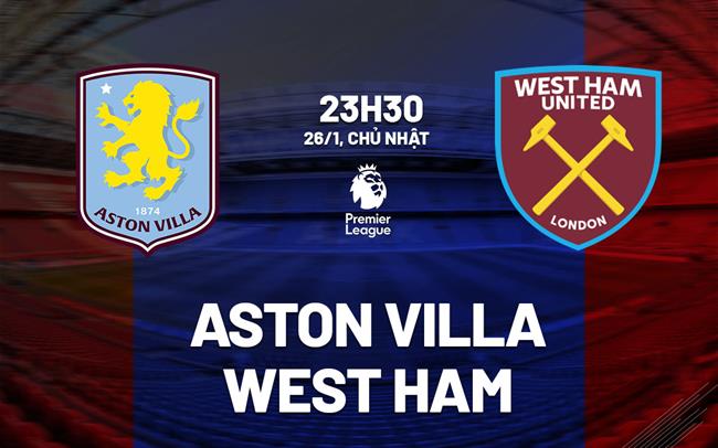 nhan dinh bong da du doan Aston Villa vs West Ham ngoai hang anh premier league hom nay