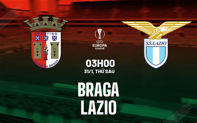Nhận định bóng đá Braga vs Lazio 3h00 ngày 31/1 (Europa League 2024/25)