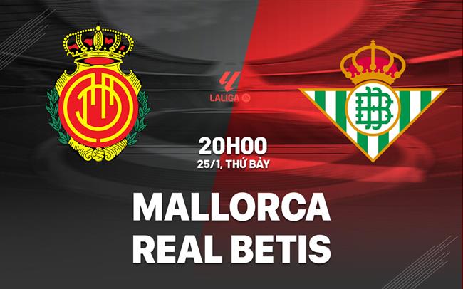 Nhận định bóng đá Mallorca vs Real Betis 20h00 ngày 25/1 (La Liga 2024/25)