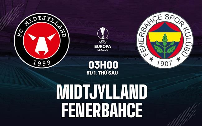 Nhận định bóng đá Midtjylland vs Fenerbahce 3h00 ngày 31/1 (Europa League 2024/25)