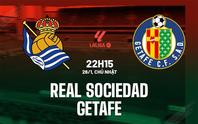 Nhận định bóng đá Real Sociedad vs Getafe 22h15 ngày 26/1 (La Liga 2024/25)