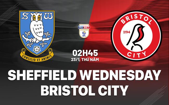 Nhận định Sheffield Wednesday vs Bristol City 2h45 ngày 23/1 (Hạng Nhất Anh 2024/25)