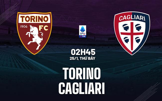 Nhận định Torino vs Cagliari (2h45 ngày 25/1): Không dễ cho chủ nhà