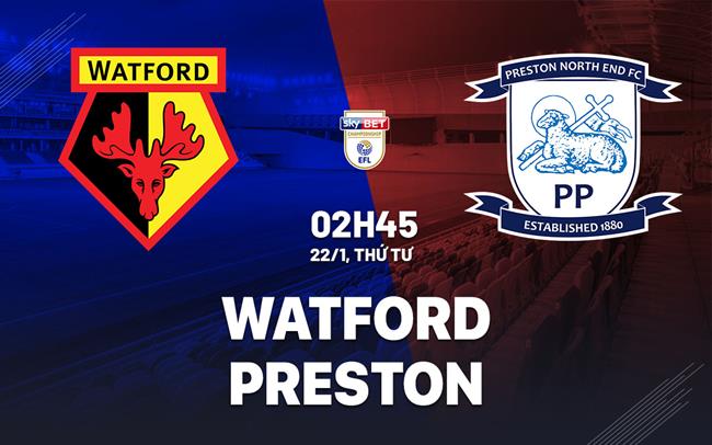 Nhận định bóng đá Watford vs Preston 2h45 ngày 22/1 (Hạng nhất Anh 2024/25)