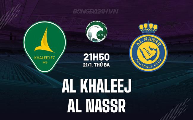 Nhận định Al Khaleej vs Al Nassr 21h50 ngày 21/1 (VĐQG Saudi Arabia 2024/25)