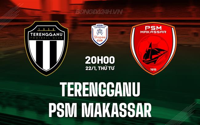 Nhận định Terengganu vs PSM Makassar 20h00 ngày 22/1 (ASEAN Club Championship 2024/25)