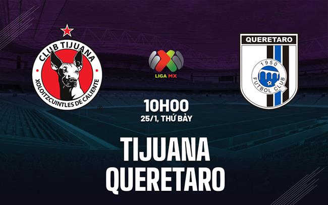 Nhận định bóng đá Tijuana vs Queretaro 10h00 ngày 25/1 (VĐQG Mexico 2024/25)