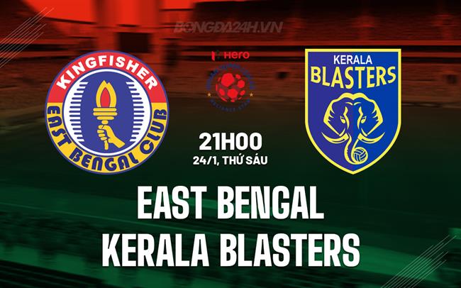 Nhận định East Bengal vs Kerala Blasters 21h00 ngày 24/1 (VĐQG Ấn Độ 2024/25)