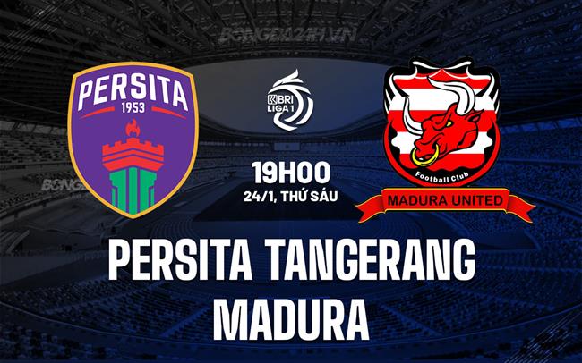 Nhận định Persita Tangerang vs Madura 19h00 ngày 24/1 (VĐQG Indonesia 2024/25)