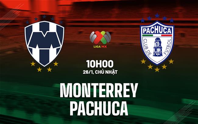 Nhận định bóng đá Monterrey vs Pachuca 10h10 ngày 26/1 (VĐQG Mexico 2024/25)