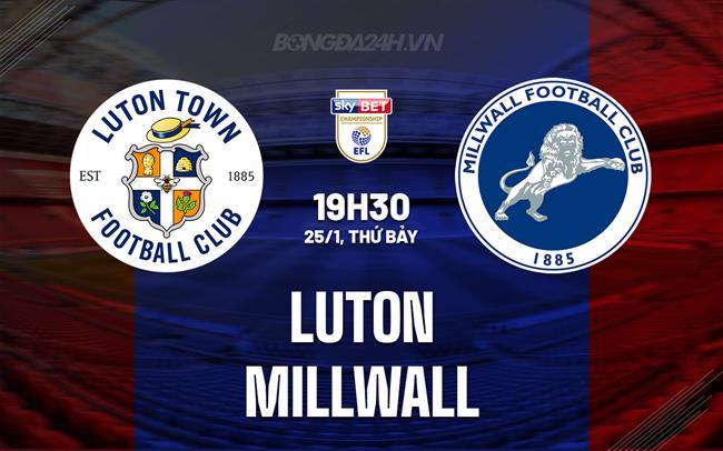 Nhận định - dự đoán Luton vs Millwall 19h30 ngày 25/1 (Hạng Nhất Anh 2024/25)