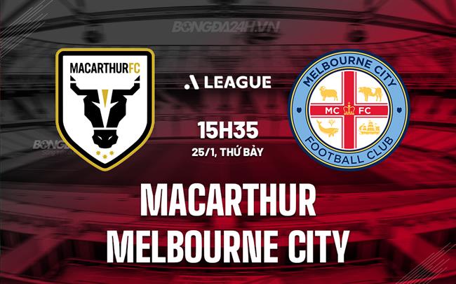 Nhận định Macarthur vs Melbourne City 15h35 ngày 25/1 (VĐQG Australia 2024/25)