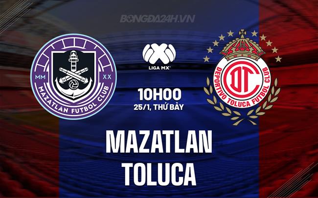 Nhận định bóng đá Mazatlan vs Toluca 10h00 ngày 25/1 (VĐQG Mexico 2024/25)