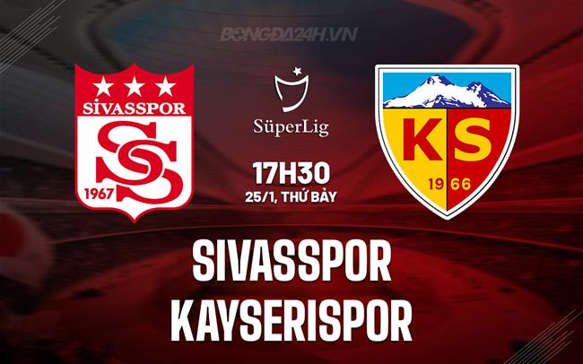 Nhận định Sivasspor vs Kayserispor 17h30 ngày 25/1 (VĐQG Thổ Nhĩ Kỳ 2024/25)