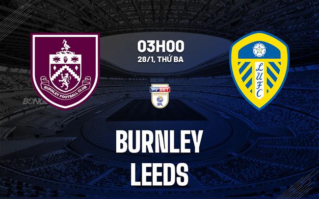 Nhận định bóng đá Burnley vs Leeds 3h00 ngày 28/1 (Hạng Nhất Anh 2024/25)