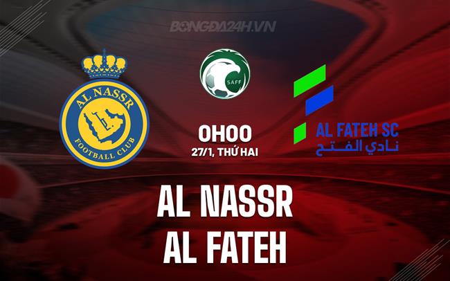 Nhận định Al Nassr vs Al Fateh 0h00 ngày 27/1 (VĐQG Saudi Arabia 2024/25)