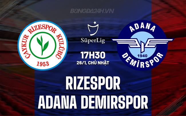Nhận định Rizespor vs Adana Demirspor 17h30 ngày 26/1 (VĐQG Thổ Nhĩ Kỳ 2024/25)